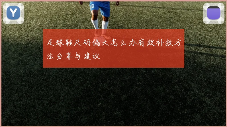 足球鞋尺码偏大怎么办有效补救方法分享与建议